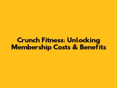 Crunch Fitness: Unlocking Membership Costs & Benefits