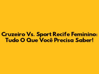 Cruzeiro Vs. Sport Recife Feminino: Tudo O Que Você Precisa Saber!