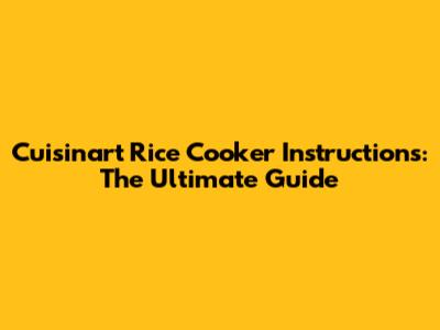 Cuisinart Rice Cooker Instructions: The Ultimate Guide