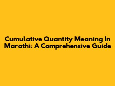 Cumulative Quantity Meaning In Marathi: A Comprehensive Guide