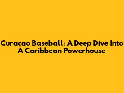 Curaçao Baseball: A Deep Dive Into A Caribbean Powerhouse