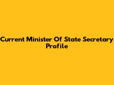Current Minister Of State Secretary Profile
