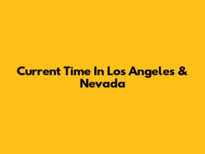 Current Time In Los Angeles & Nevada