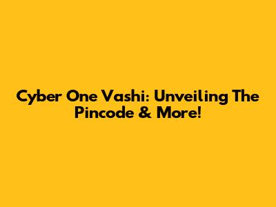 Cyber One Vashi: Unveiling The Pincode & More!