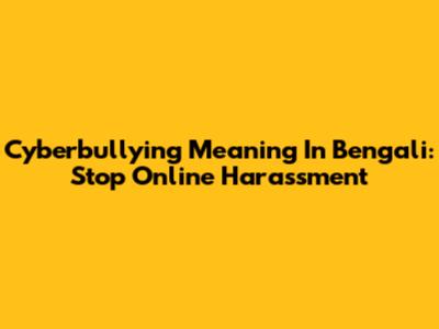 Cyberbullying Meaning In Bengali: Stop Online Harassment