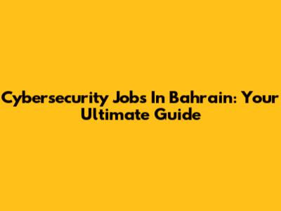 Cybersecurity Jobs In Bahrain: Your Ultimate Guide
