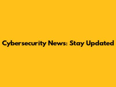 Cybersecurity News: Stay Updated