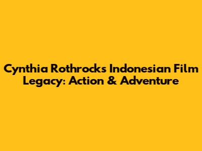 Cynthia Rothrock's Indonesian Film Legacy: Action & Adventure