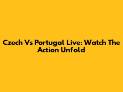 Czech Vs Portugal Live: Watch The Action Unfold