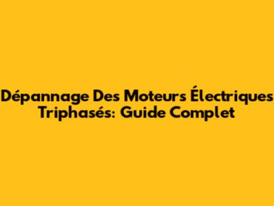 Dépannage Des Moteurs Électriques Triphasés: Guide Complet