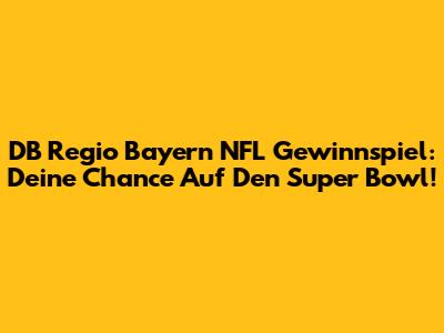 DB Regio Bayern NFL Gewinnspiel: Deine Chance Auf Den Super Bowl!