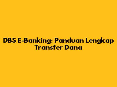 DBS E-Banking: Panduan Lengkap Transfer Dana