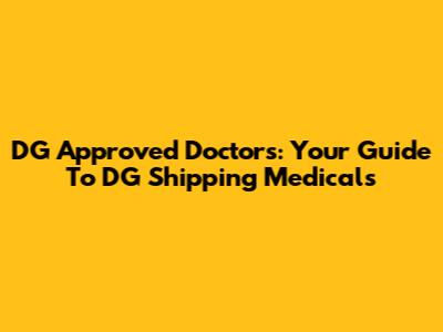 DG Approved Doctors: Your Guide To DG Shipping Medicals