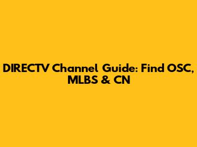 DIRECTV Channel Guide: Find OSC, MLBS & CN