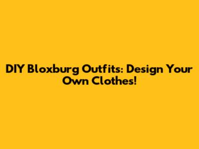 DIY Bloxburg Outfits: Design Your Own Clothes!
