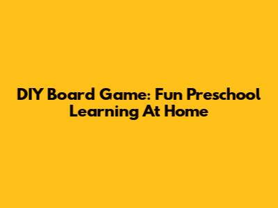 DIY Board Game: Fun Preschool Learning At Home