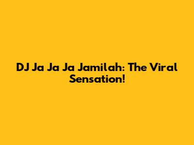 DJ Ja Ja Ja Jamilah: The Viral Sensation!