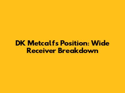 DK Metcalf's Position: Wide Receiver Breakdown