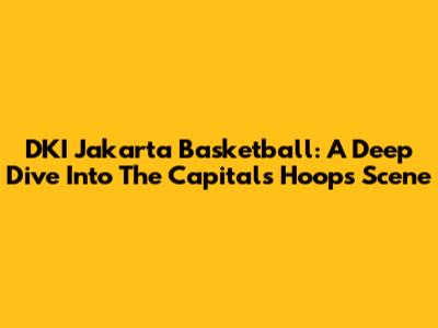 DKI Jakarta Basketball: A Deep Dive Into The Capital's Hoops Scene