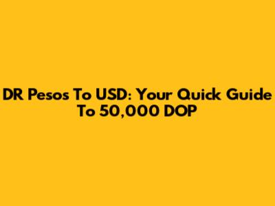 DR Pesos To USD: Your Quick Guide To 50,000 DOP