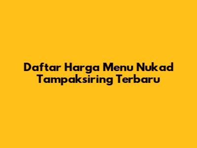 Daftar Harga Menu Nukad Tampaksiring Terbaru