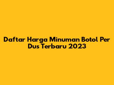 Daftar Harga Minuman Botol Per Dus Terbaru 2023