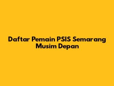 Daftar Pemain PSIS Semarang Musim Depan