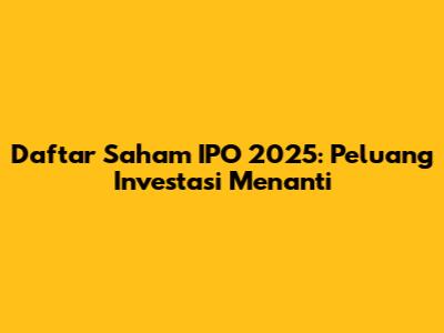 Daftar Saham IPO 2025: Peluang Investasi Menanti