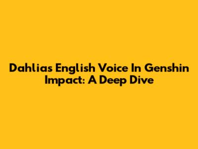 Dahlia's English Voice In Genshin Impact: A Deep Dive
