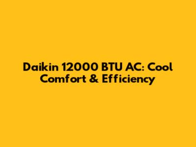 Daikin 12000 BTU AC: Cool Comfort & Efficiency