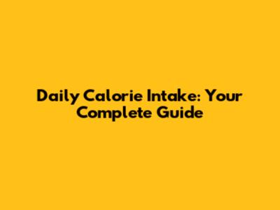 Daily Calorie Intake: Your Complete Guide