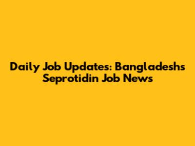 Daily Job Updates: Bangladesh's Seprotidin Job News