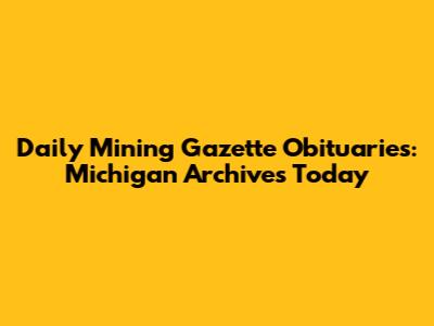 Daily Mining Gazette Obituaries: Michigan Archives Today