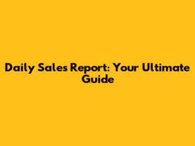 Daily Sales Report: Your Ultimate Guide