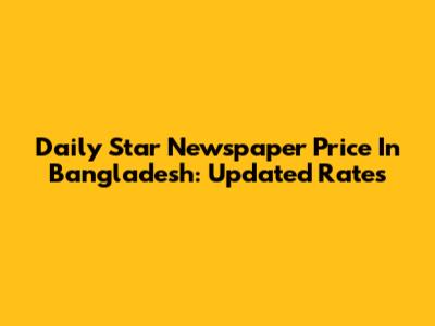 Daily Star Newspaper Price In Bangladesh: Updated Rates