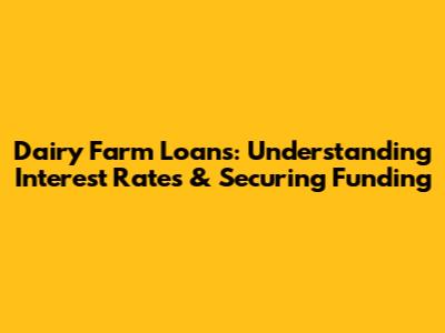 Dairy Farm Loans: Understanding Interest Rates & Securing Funding