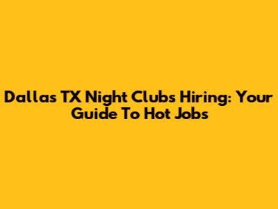 Dallas TX Night Clubs Hiring: Your Guide To Hot Jobs