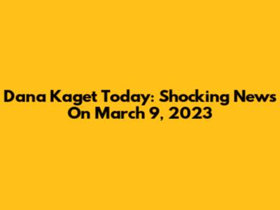 Dana Kaget Today: Shocking News On March 9, 2023