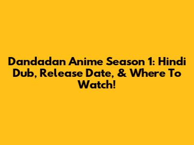 Dandadan Anime Season 1: Hindi Dub, Release Date, & Where To Watch!