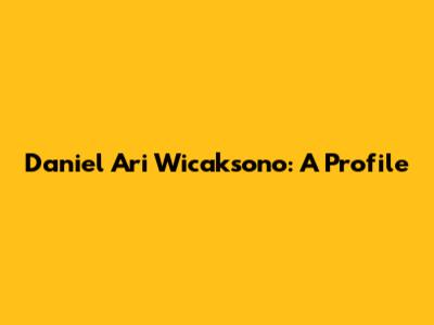 Daniel Ari Wicaksono: A Profile