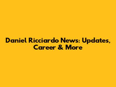 Daniel Ricciardo News: Updates, Career & More