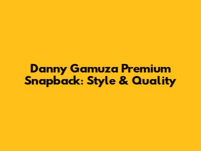 Danny Gamuza Premium Snapback: Style & Quality