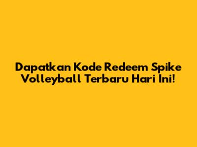 Dapatkan Kode Redeem Spike Volleyball Terbaru Hari Ini!