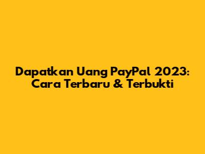 Dapatkan Uang PayPal 2023: Cara Terbaru & Terbukti