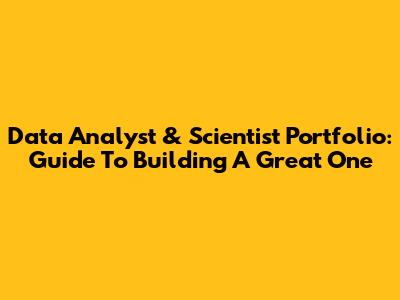 Data Analyst & Scientist Portfolio: Guide To Building A Great One