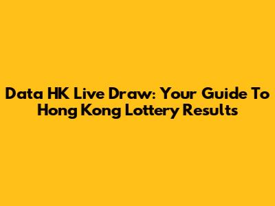 Data HK Live Draw: Your Guide To Hong Kong Lottery Results
