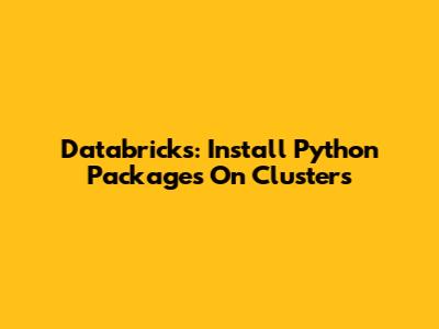Databricks: Install Python Packages On Clusters