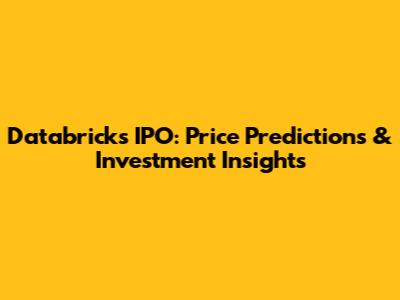 Databricks IPO: Price Predictions & Investment Insights