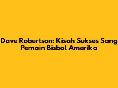 Dave Robertson: Kisah Sukses Sang Pemain Bisbol Amerika