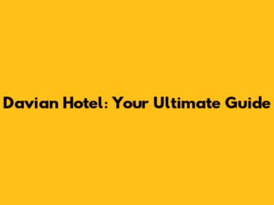 Davian Hotel: Your Ultimate Guide